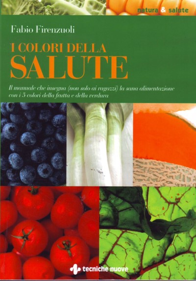 I colori della salute - Il manuale che insegna (non solo ai ragazzi) la sana alimentazione con i 5 colori della frutta e della v